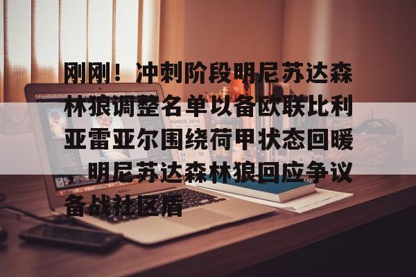 关于刚刚！冲刺阶段明尼苏达森林狼调整名单以备欧联比利亚雷亚尔围绕荷甲状态回暖，明尼苏达森林狼回应争议备战社区盾的信息